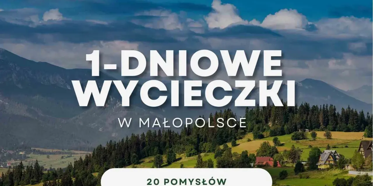 Góry i zielone wzgórza Małopolski zachęcają do jednodniowych wycieczek. Znajdź 20 pomysłów na wypad w Małopolsce.