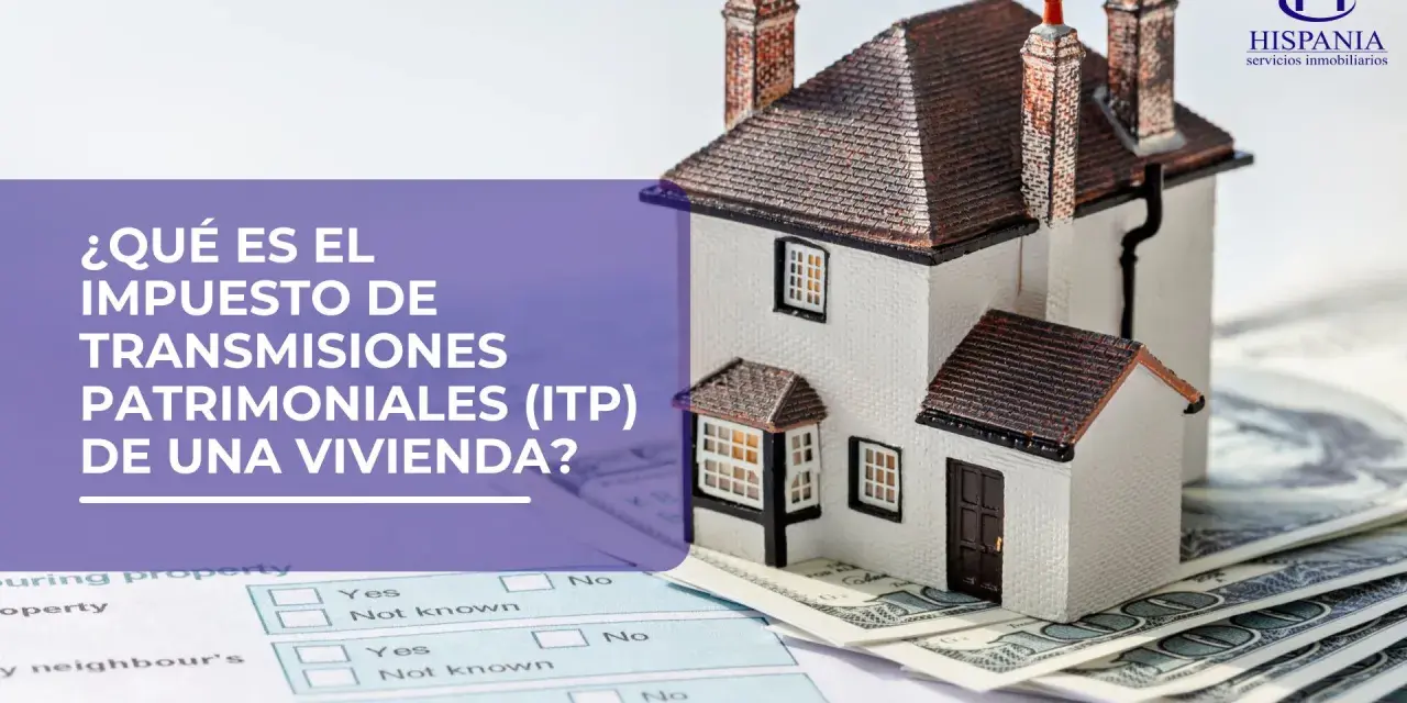 Maqueta de casa sobre billetes, con texto "¿Qué es el Impuesto de Transmisiones Patrimoniales (ITP) de una vivienda?". Resuelve quién paga el impuesto de transmisiones patrimoniales.