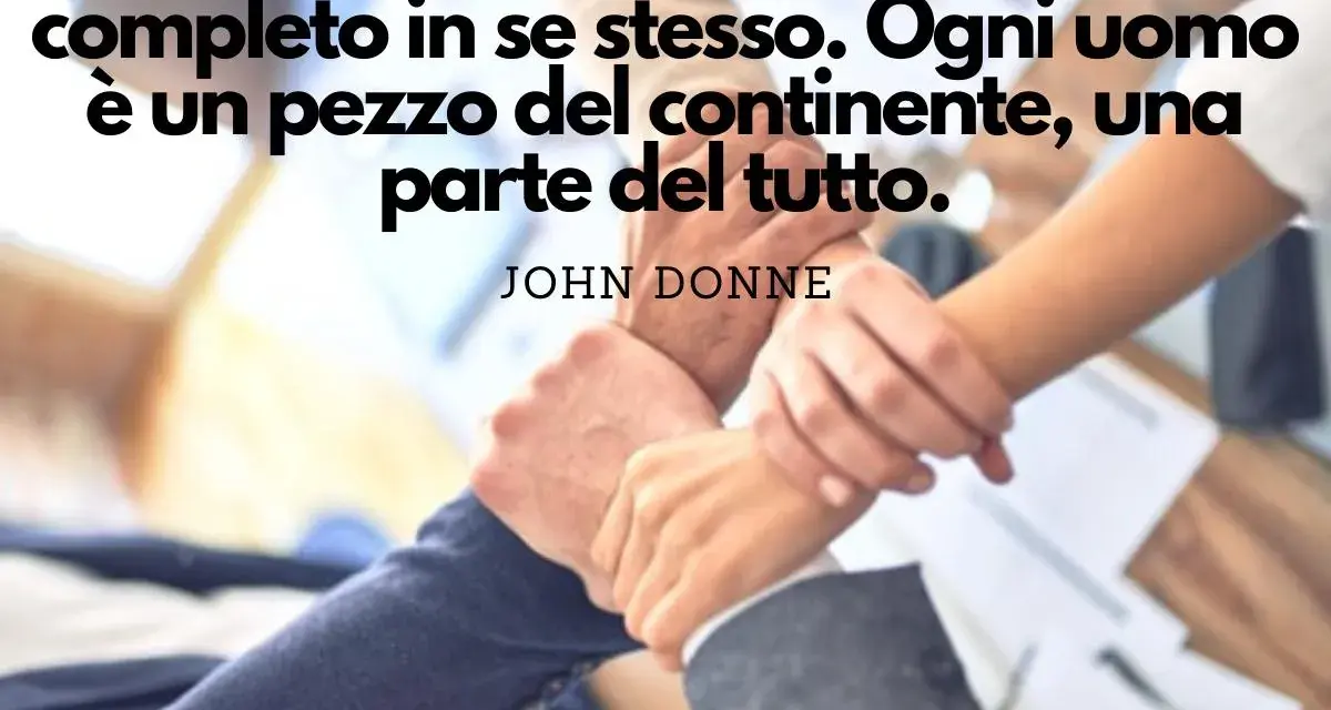 Mani unite in un gesto di collaborazione, con la citazione "Nessun uomo è un'isola..." che ispira frasi motivazionali lavoro di squadra.