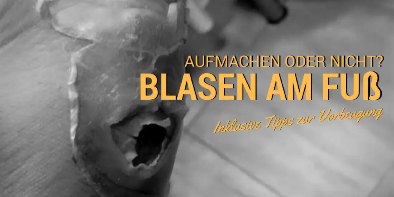 Nahaufnahme eines Fußes mit einer großen, offenen Blase. Text: "Aufmachen oder nicht? Blasen am Fuß. Inklusive Tipps zur Vorbeugung.