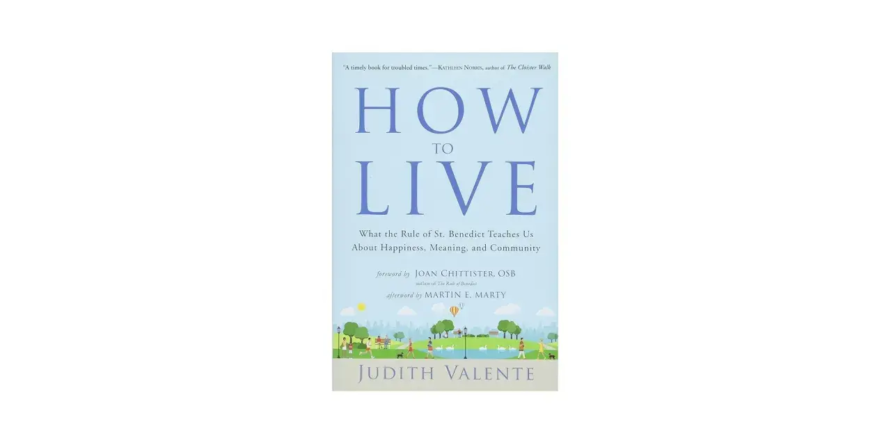 Book cover for "How to Live" by Judith Valente, exploring the 10 Benedictine hallmarks for a meaningful life.