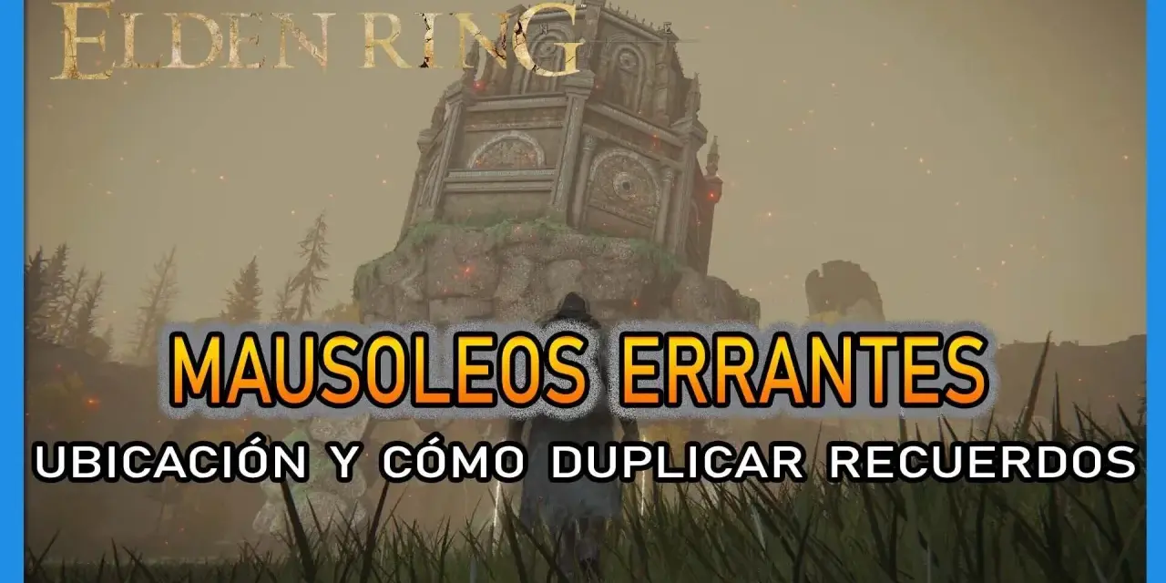 Elden Ring: Mausoleos Errantes. Guía para duplicar recuerdos y obtener más poder en tu aventura.