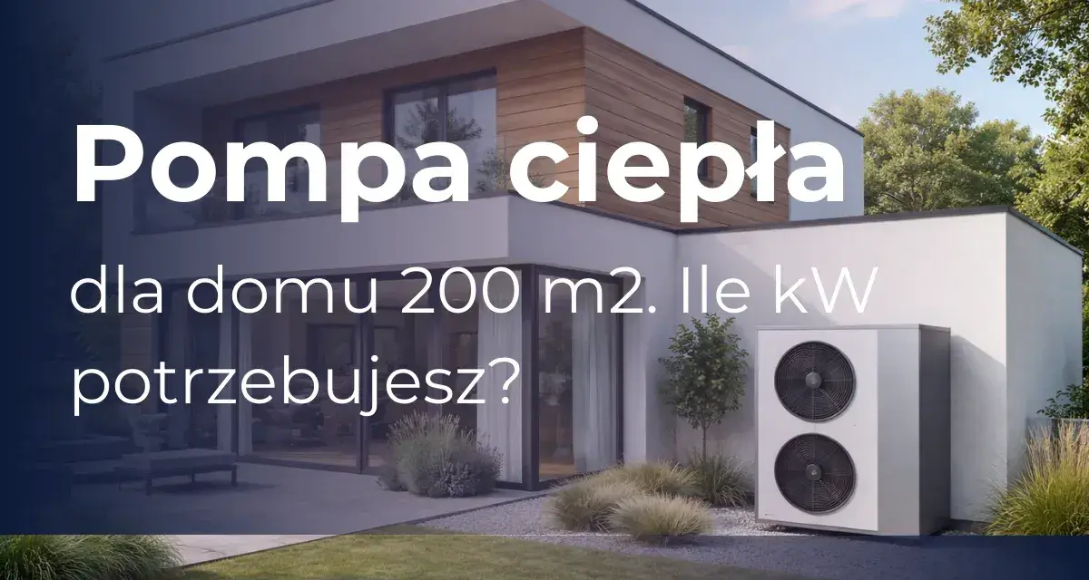 Nowoczesny dom z pompą ciepła 20kW. Sprawdź, jaka moc jest potrzebna dla Twojego domu 200 m².