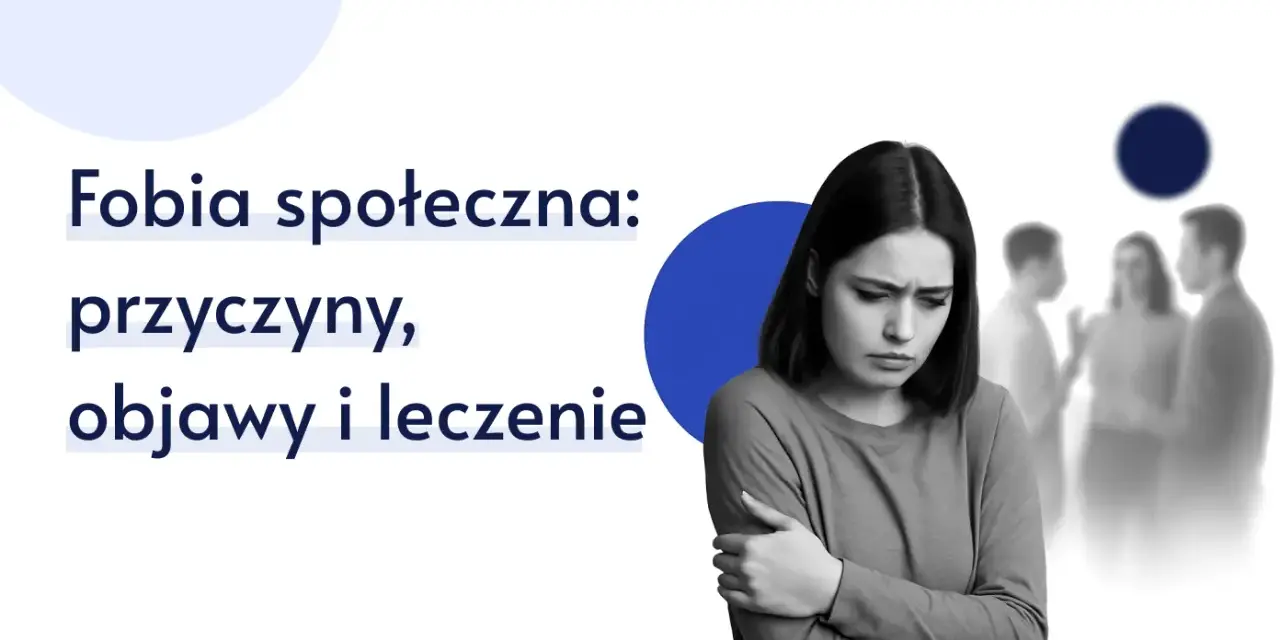 Na czym polega fobia społeczna? Objawy, przyczyny i leczenie