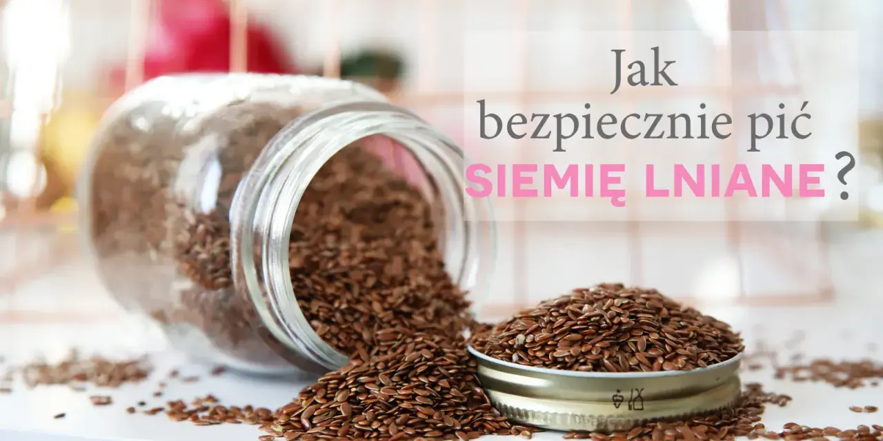 Słoik z siemieniem lnianym, rozsypane nasiona. Jaką wodą zalać siemię lniane, by było zdrowe i bezpieczne?