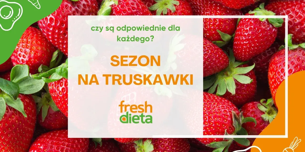 Sezon na truskawki! Czy są zdrowe dla każdego? Soczyste owoce i logo "fresh dieta".