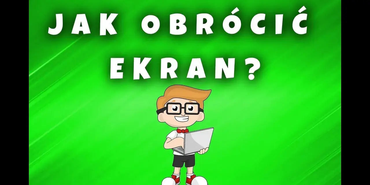 Jak naprawić ekran do góry nogami - proste metody na szybkie rozwiązanie