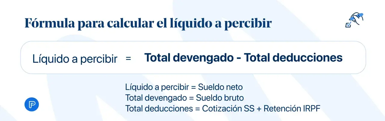Fórmula para calcular el líquido a percibir en una hoja de nómina: Sueldo neto = Sueldo bruto - Deducciones.