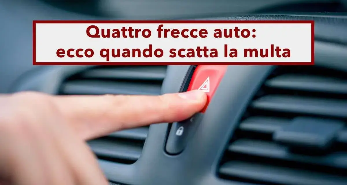 Dito che preme il pulsante delle quattro frecce auto, con testo "Quattro frecce auto: ecco quando scatta la multa".