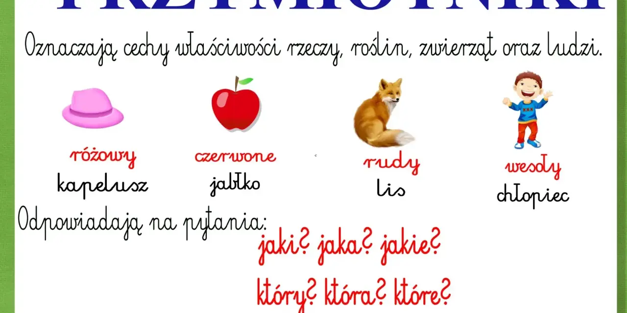 Przymiotniki: różowy kapelusz, czerwone jabłko, rudy lis, wesoły chłopiec. Przykłady: jaki? jaka? jakie?