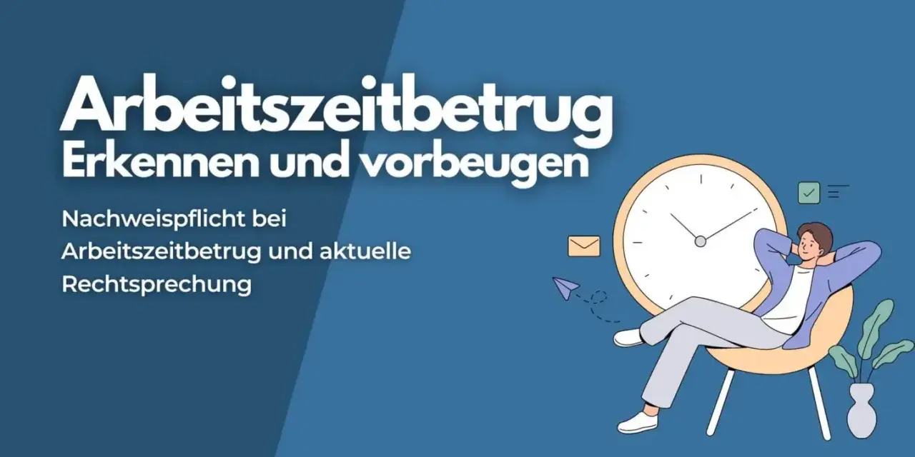 Mann entspannt sich vor großer Uhr. Text: Arbeitszeitbetrug erkennen und vorbeugen. Nachweispflicht bei Arbeitszeitbetrug und aktuelle Rechtsprechung.