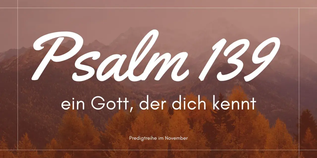 Psalm 139: Ein Gott, der dich kennt. Herbstliche Berge und Bäume im Hintergrund. Predigtreihe im November.