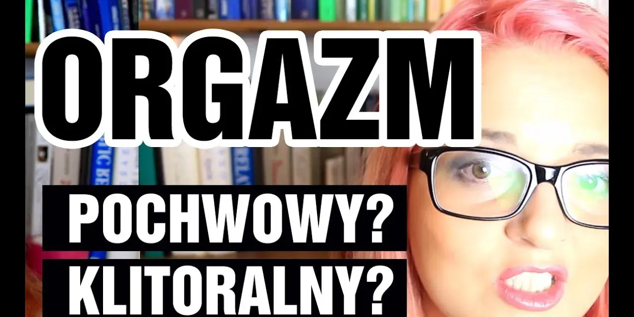 Jak dać kobiecie orgazm pochwowy - skuteczne techniki i porady