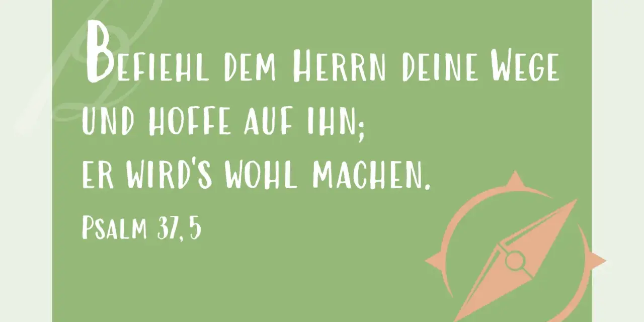 Ein Zitat aus Psalm 37,5: "Befiehl dem Herrn deine Wege und hoffe auf ihn; er wird's wohl machen." Ein Kompass symbolisiert die Führung.