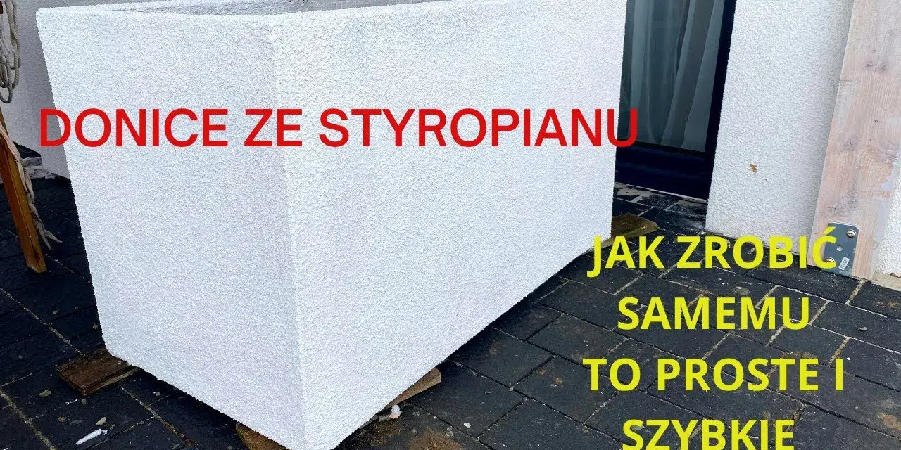Jak zrobić donicę ze styropianu - proste sposoby na unikalne ozdoby