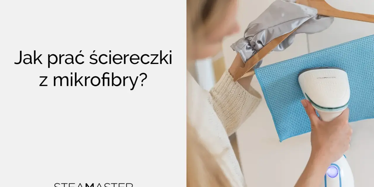 Jak prać ściereczki z mikrofibry? Para z urządzenia Steamaster odświeża materiał.