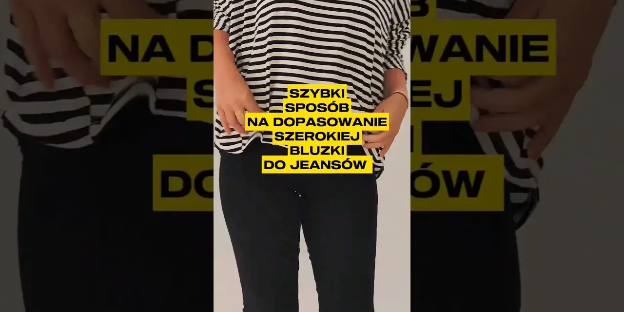 Co zrobić z za szeroką bluzką? Proste sposoby na idealne dopasowanie