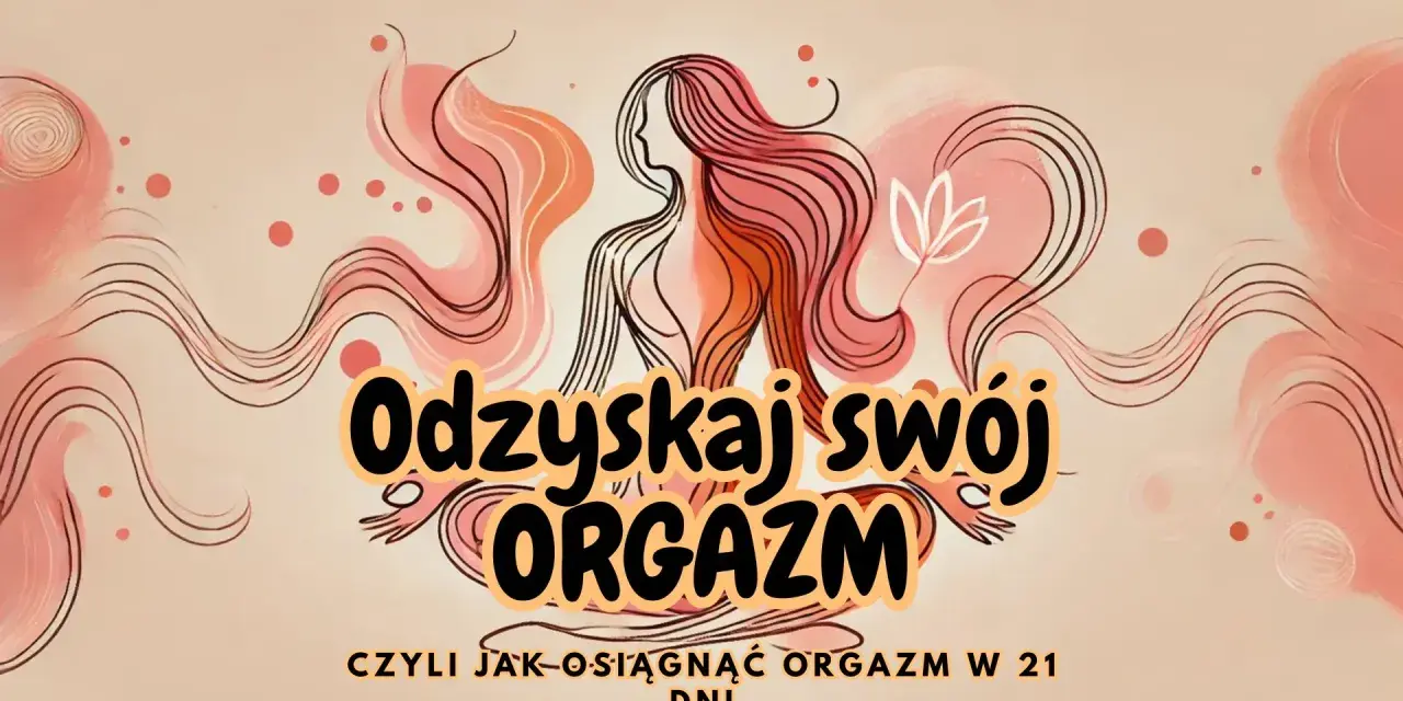 Grafika z kobietą i napisem "Odzyskaj swój orgazm". Dowiedz się, jak wydłużyć orgazm w 21 dni.