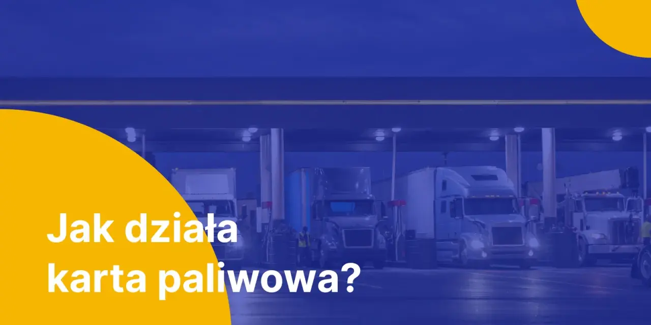 Ciężarówki tankujące na stacji paliw. Tekst: "Jak działa karta paliwowa?".