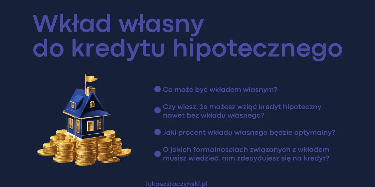 Wkład własny do kredytu hipotecznego: co to jest, czy można bez niego, jaki procent jest optymalny i jakie formalności.