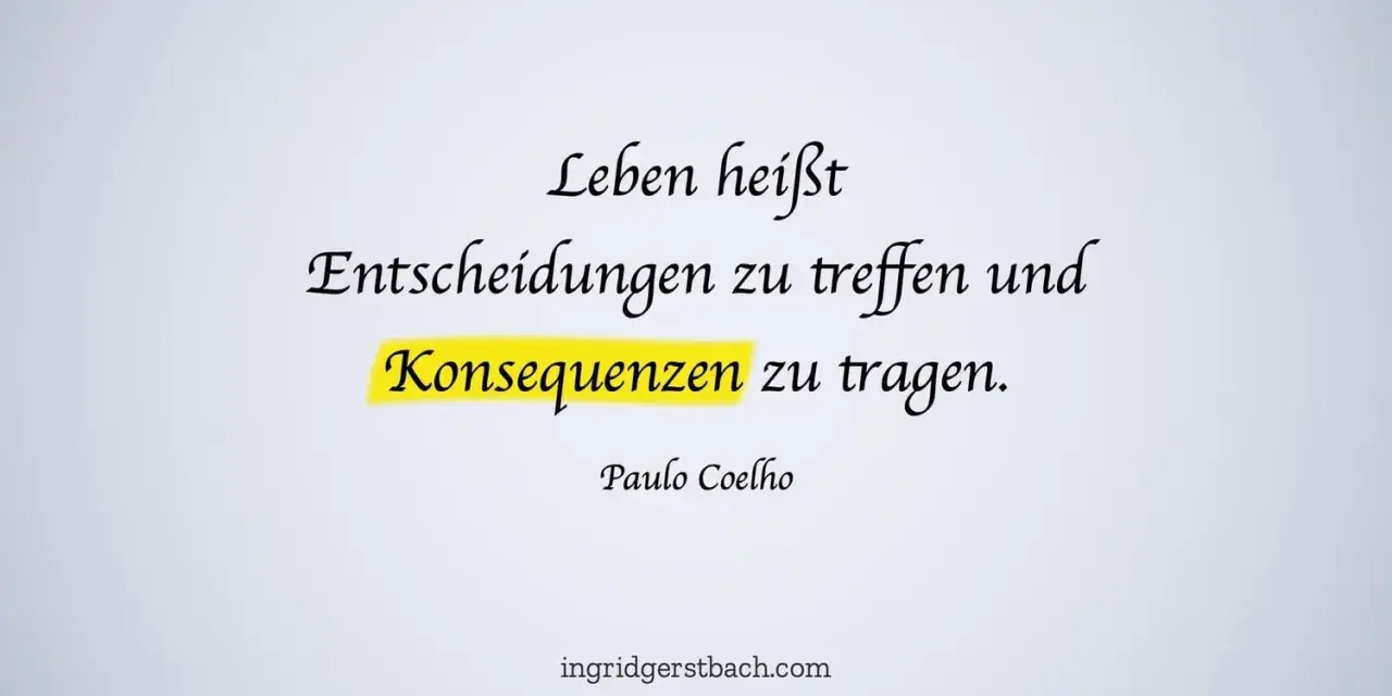 Leben heißt Entscheidungen treffen und Konsequenzen tragen. Ein Zitat von Paulo Coelho, das Pragmatismus verkörpert.