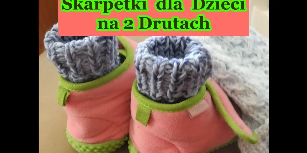 Skarpetki na drutach dla dzieci - ile cm powinny mieć? Sprawdź!