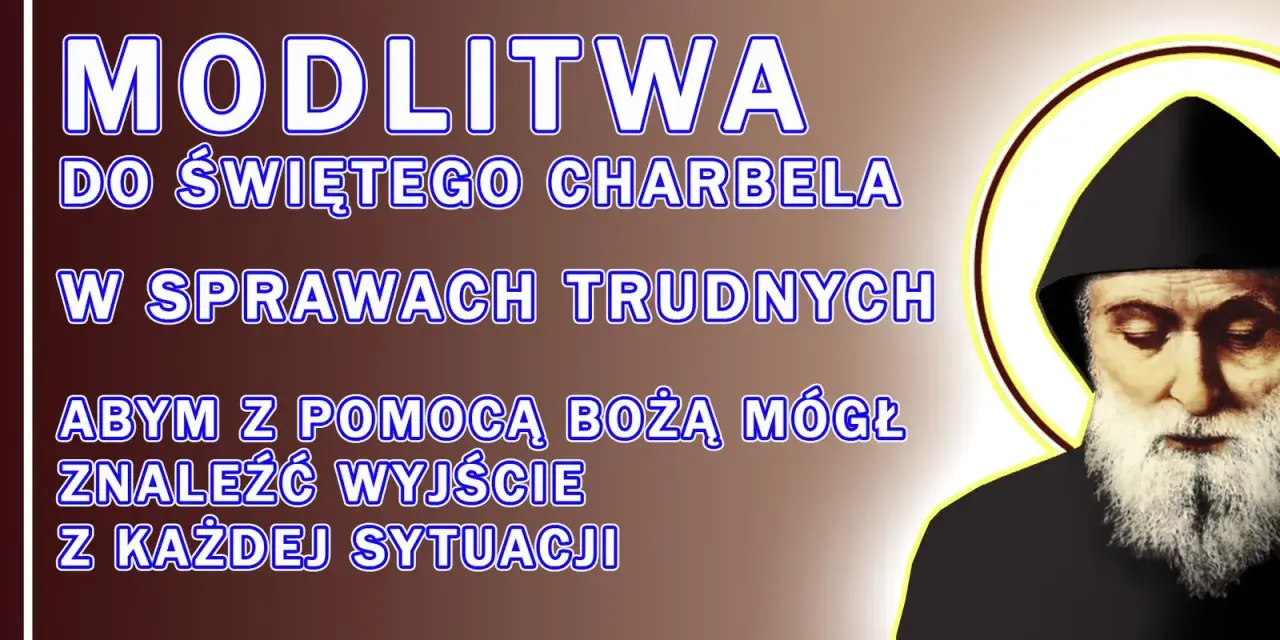 Modlitwa do św. Charbela o uzdrowienie w trudnych sprawach. Prośba o pomoc Bożą w znalezieniu wyjścia z każdej sytuacji.