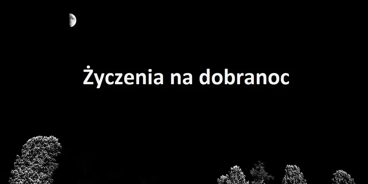 Nocne niebo z księżycem i drzewami. Tekst "Życzenia na dobranoc" zaprasza do spokojnego snu.