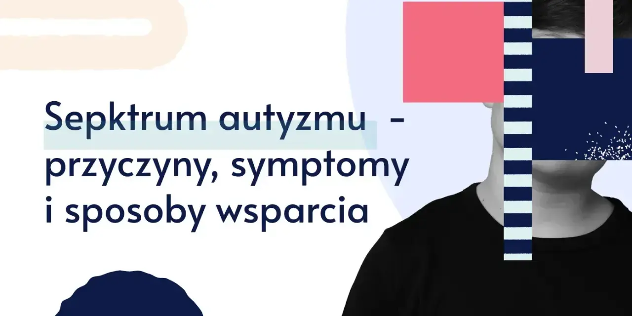Spektrum autyzmu – przyczyny, objawy i wsparcie. Grafika z tekstem i abstrakcyjnymi kształtami.