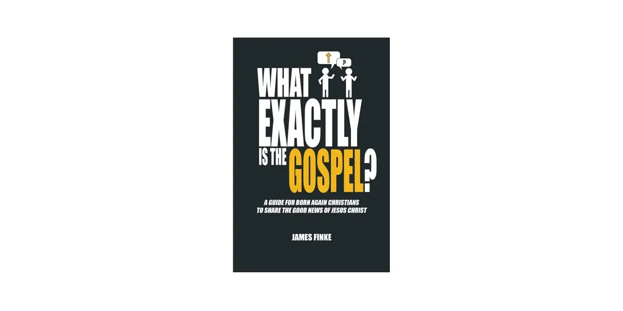 Book cover: "What Exactly Is the Gospel?" by James Finke. A guide for born again Christians to share the good news of Jesus Christ.