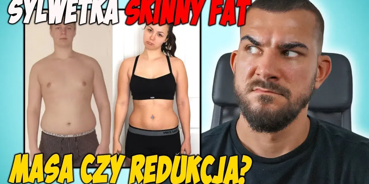 Skinny fat redukcja czy masa: jak osiągnąć idealną sylwetkę?