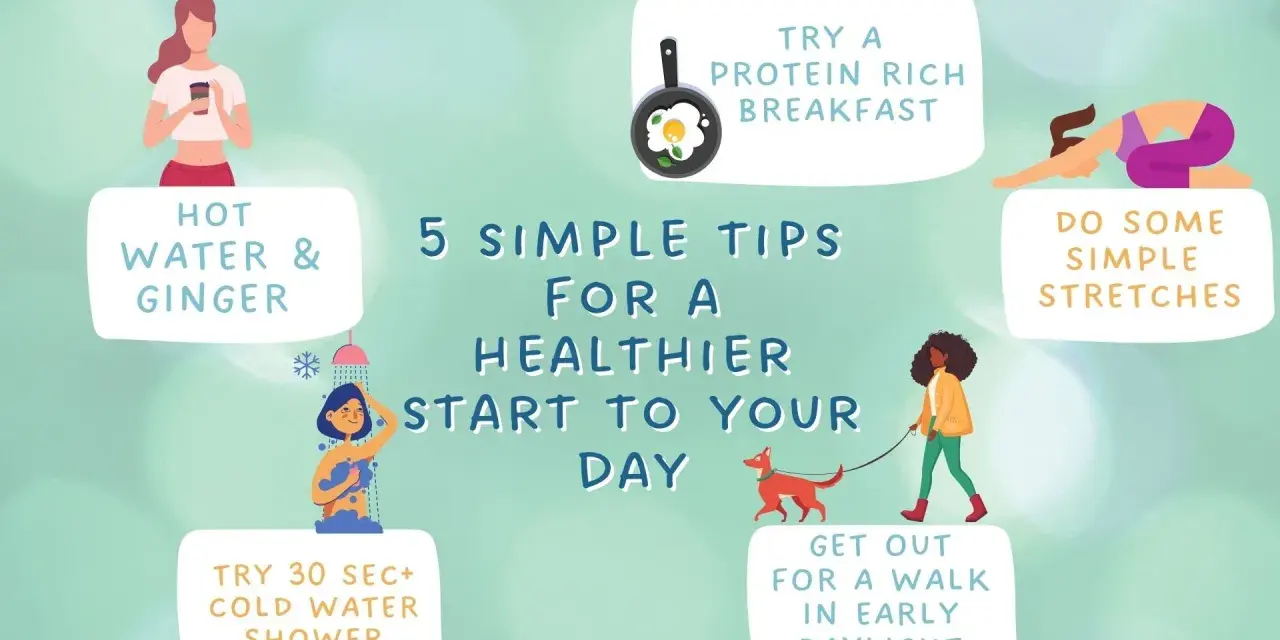 5 simple tips for a healthier start to your day: hot water & ginger, protein breakfast, stretches, cold shower, and a walk in daylight.