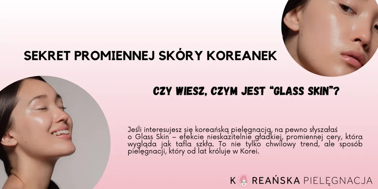 Sekret promiennej skóry Koreanek: "Glass Skin" to efekt nieskazitelnie gładkiej, lśniącej cery, która wygląda jak tafla szkła.