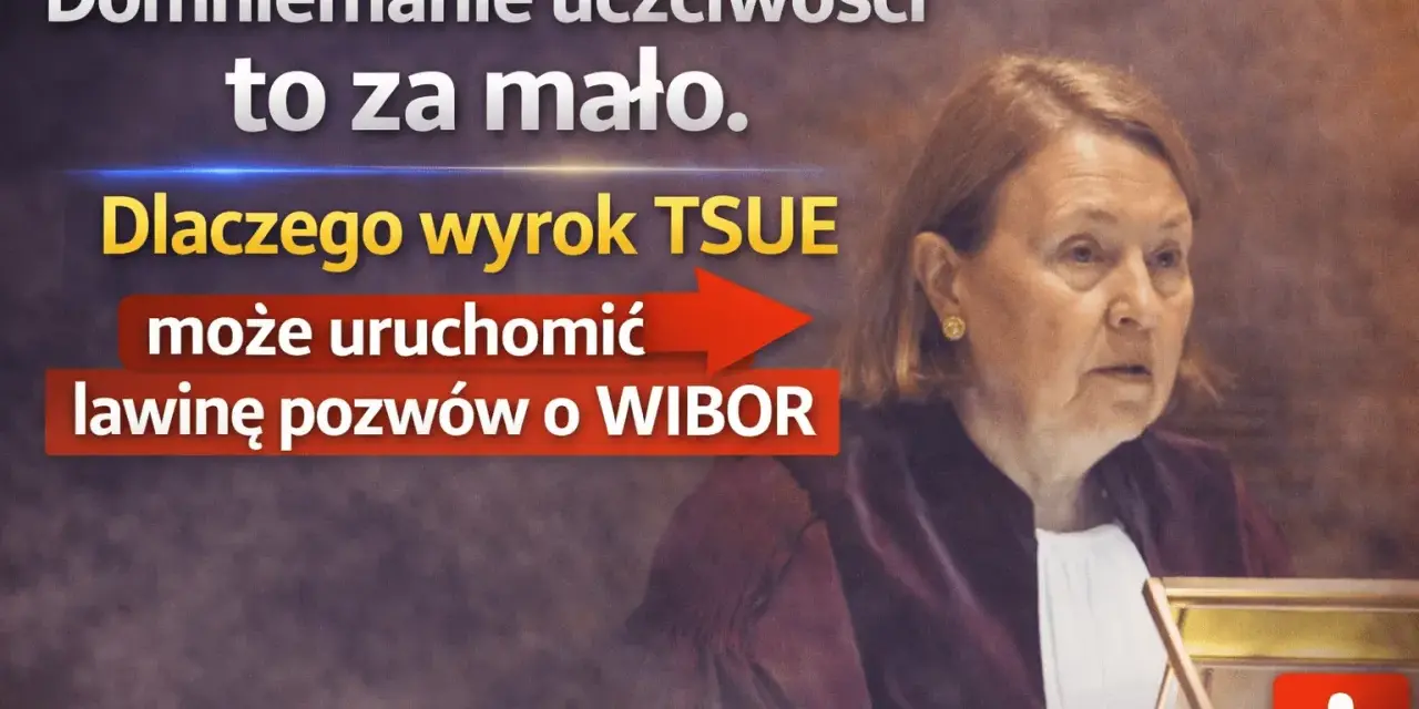 Wyrok TSUE w sprawie WIBOR może uruchomić lawinę pozwów. Domniemanie uczciwości to za mało.