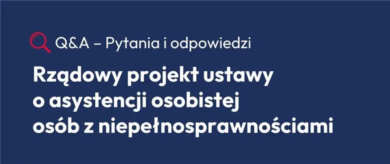 Q&A o rządowym projekcie ustawy o asystencji osobistej osób z niepełnosprawnościami.