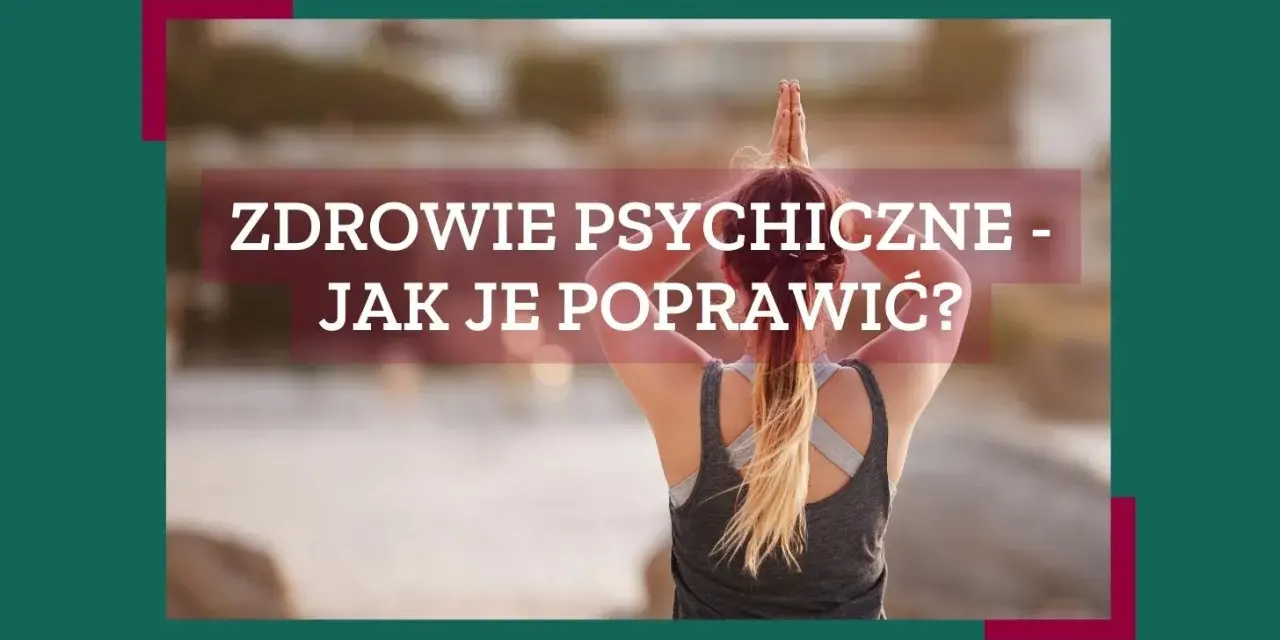 Jak poprawić swoje zdrowie psychiczne i odzyskać równowagę emocjonalną
