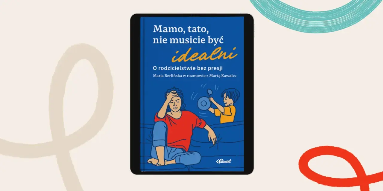 Okładka książki "Mamo, tato, nie musicie być idealni" z ilustracją zmęczonej mamy i bawiącego się dziecka. Pokazuje, że dobre cechy dziecka rozwijają się w akceptacji.