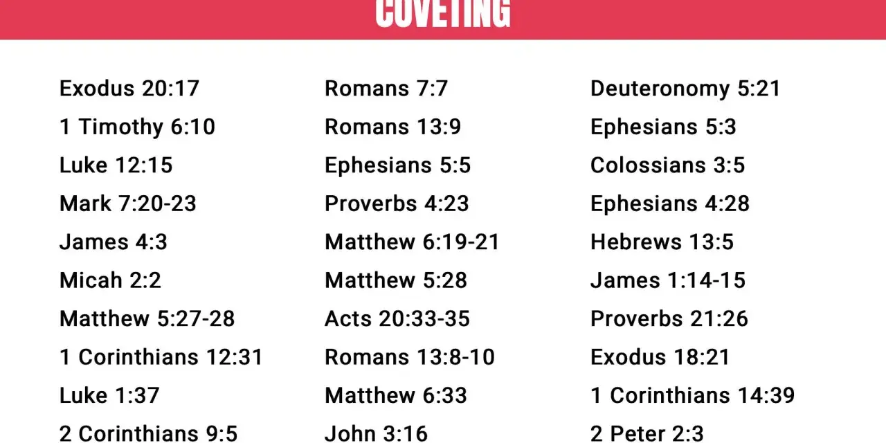 30 Bible verses about coveting, which means desiring what belongs to others. Learn what does covet mean in the bible.