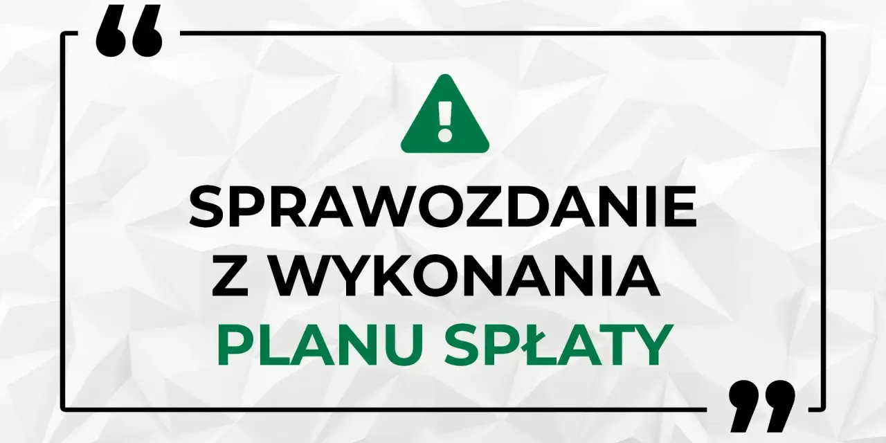 Sprawozdanie z wykonania planu spłaty - kluczowy dokument dla wierzyciela.