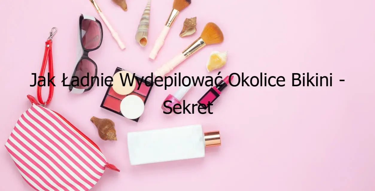 Jak ładnie wydepilować okolice bikini bez podrażnień i bólu