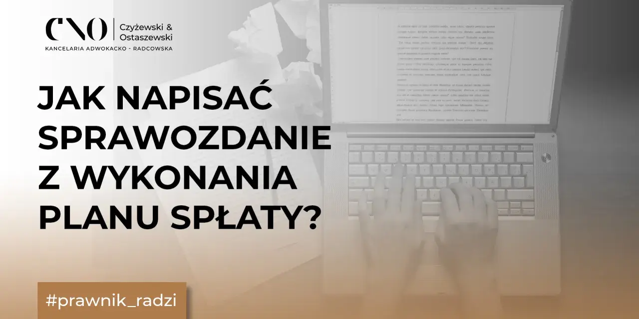 Jak napisać roczne sprawozdanie upadłego składane w toku wykonywania planu spłaty? Porady prawne.