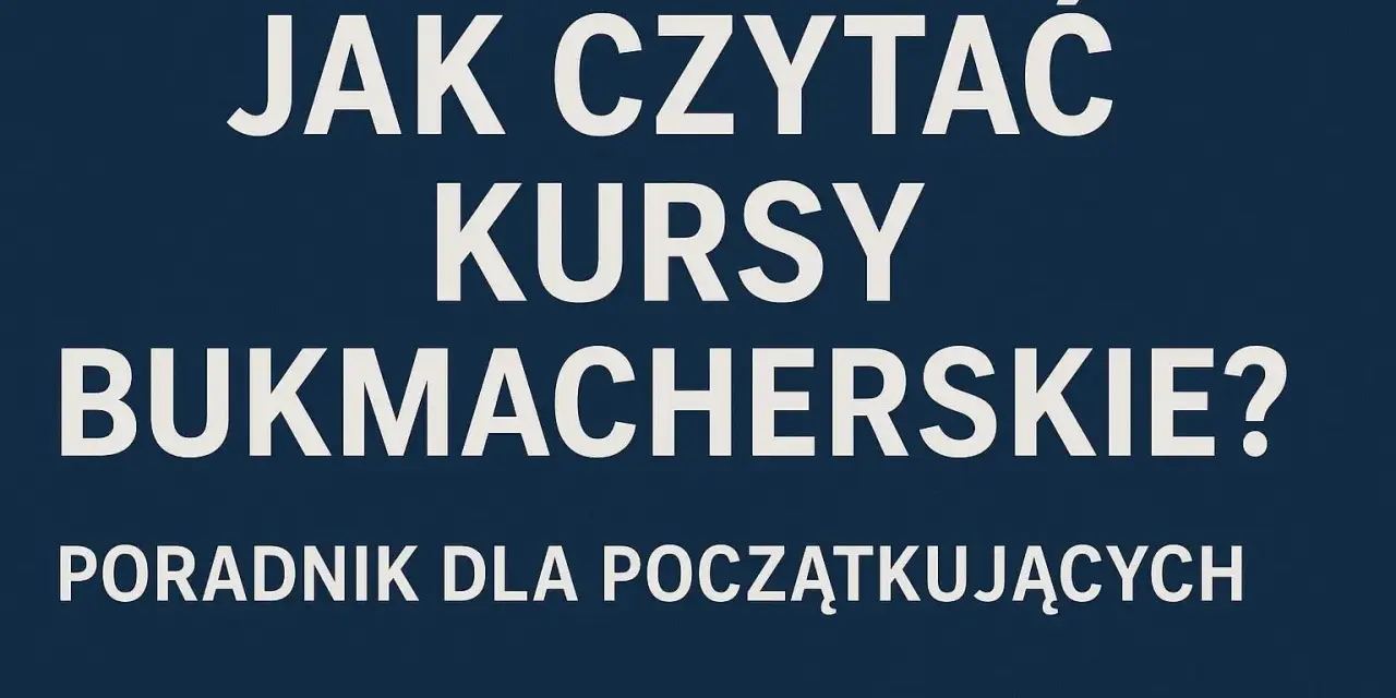 Jak czytać kursy bukmacherskie? Poradnik dla początkujących, wyjaśniający co to są zakłady bukmacherskie.