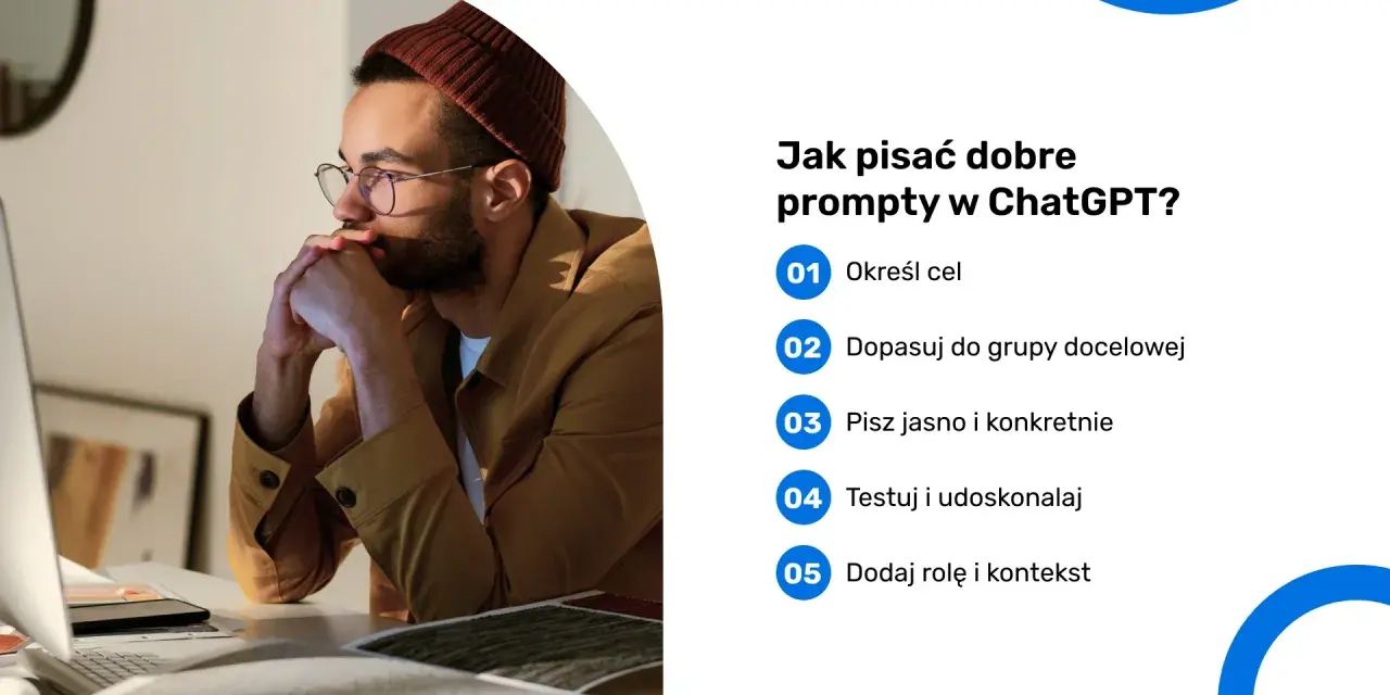 Mężczyzna w okularach i czapce myśli nad tym, jak pisać dobre prompty w ChatGPT. Lista podpowiada: określ cel, dopasuj do grupy docelowej, pisz jasno i konkretnie.