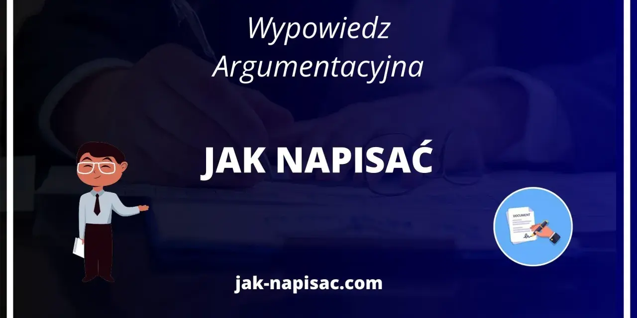 Wypowiedź argumentacyjna: jak napisać skuteczną pracę? Poradnik na jak-pisac.com.