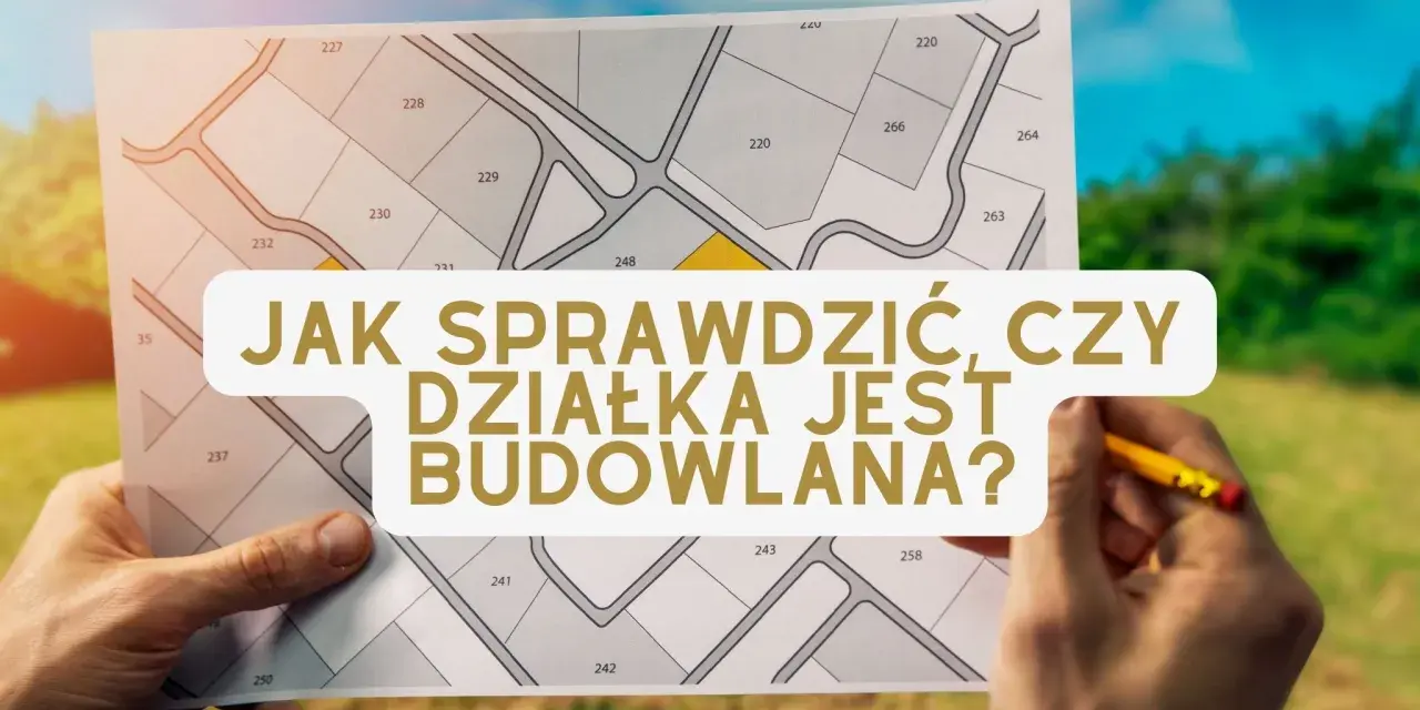 Mapa z podziałem na działki, jedna z nich jest zaznaczona na żółto. Tekst: "Jak sprawdzić, czy działka jest budowlana?". Dłonie trzymają mapę.