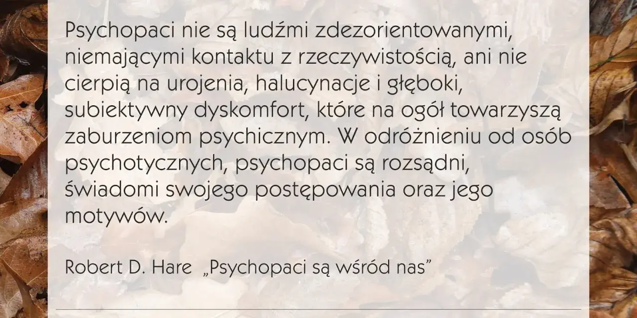 Psychopaci nie są zdezorientowani ani nie mają kontaktu z rzeczywistością. W odróżnieniu od socjopatów, są świadomi swoich działań.