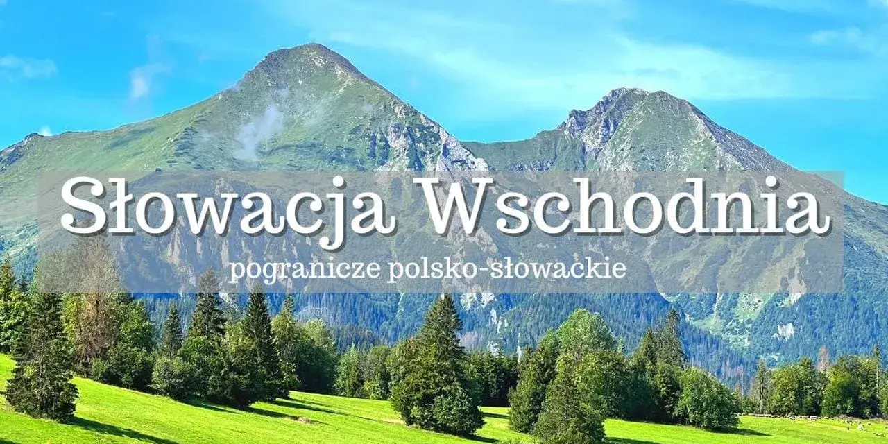 Słowacja Wschodnia, piękne góry gdzie jechać na wakacje. Zielone łąki i skaliste szczyty.