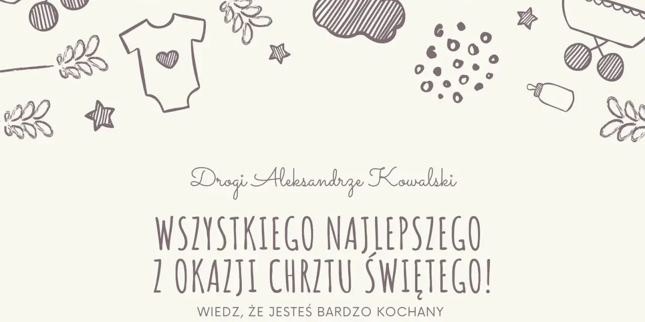 Krótkie życzenia na chrzest dla chłopca: "Drogi Aleksandrze, wszystkiego najlepszego z okazji Chrztu Świętego! Jesteś kochany i błogosławiony.