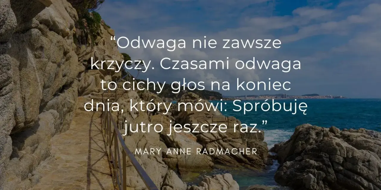 Mądre cytaty na pożegnanie: "Odwaga nie zawsze krzyczy. Czasami to cichy głos na koniec dnia, który mówi: Spróbuję jutro jeszcze raz.