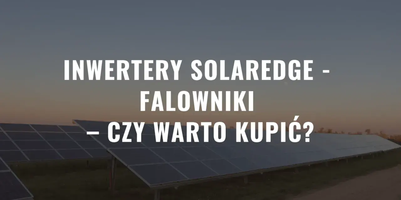 Panele słoneczne z falownikiem SolarEdge SE5K. Czy warto zainwestować w takie rozwiązanie?